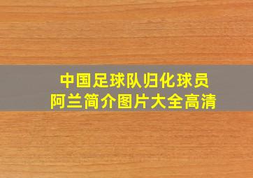 中国足球队归化球员阿兰简介图片大全高清