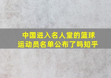 中国进入名人堂的篮球运动员名单公布了吗知乎