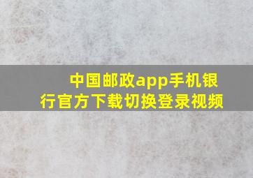 中国邮政app手机银行官方下载切换登录视频