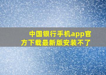 中国银行手机app官方下载最新版安装不了