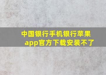 中国银行手机银行苹果app官方下载安装不了