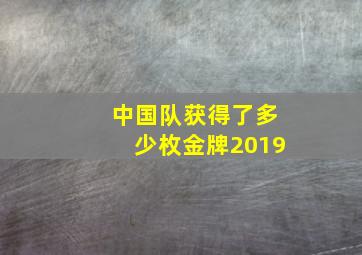 中国队获得了多少枚金牌2019