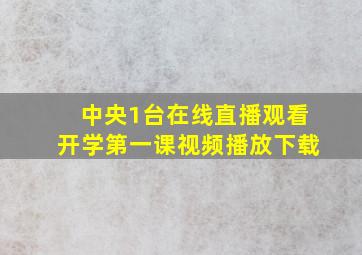 中央1台在线直播观看开学第一课视频播放下载