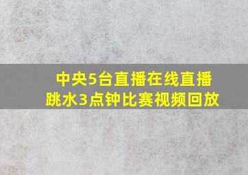 中央5台直播在线直播跳水3点钟比赛视频回放