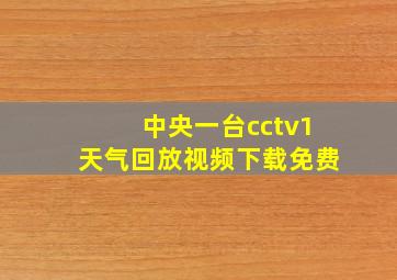 中央一台cctv1天气回放视频下载免费