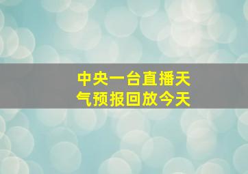 中央一台直播天气预报回放今天