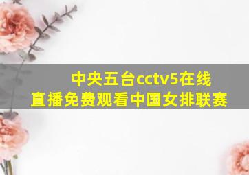 中央五台cctv5在线直播免费观看中国女排联赛