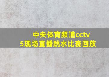 中央体育频道cctv5现场直播跳水比赛回放