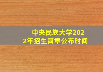 中央民族大学2022年招生简章公布时间