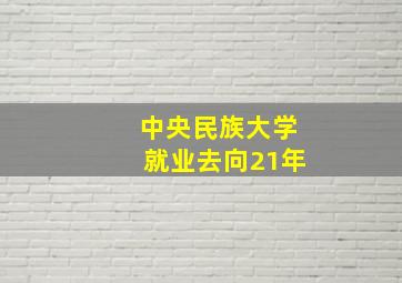 中央民族大学就业去向21年