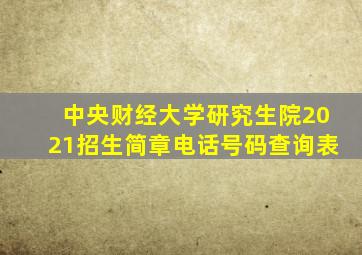 中央财经大学研究生院2021招生简章电话号码查询表