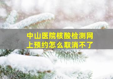 中山医院核酸检测网上预约怎么取消不了