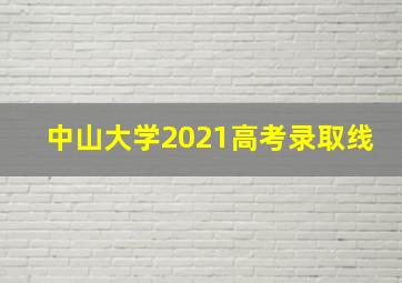 中山大学2021高考录取线