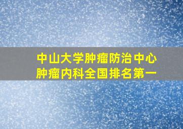 中山大学肿瘤防治中心肿瘤内科全国排名第一