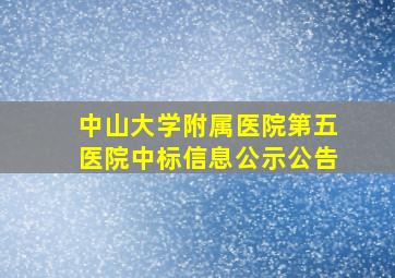 中山大学附属医院第五医院中标信息公示公告