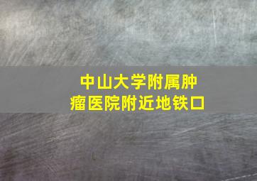 中山大学附属肿瘤医院附近地铁口