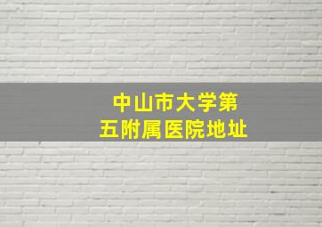 中山市大学第五附属医院地址