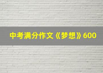 中考满分作文《梦想》600