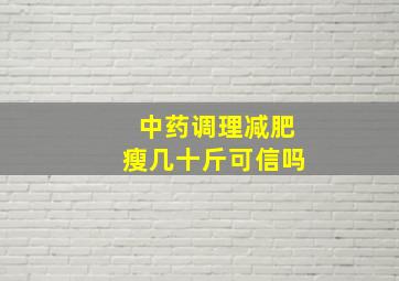 中药调理减肥瘦几十斤可信吗