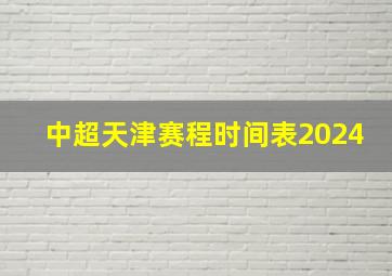 中超天津赛程时间表2024