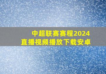 中超联赛赛程2024直播视频播放下载安卓