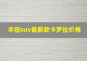 丰田suv最新款卡罗拉价格