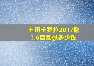 丰田卡罗拉2017款1.6自动gl多少钱