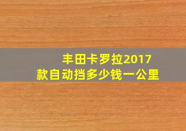 丰田卡罗拉2017款自动挡多少钱一公里