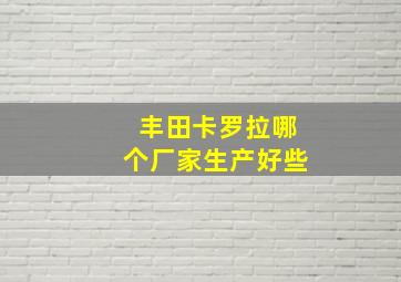 丰田卡罗拉哪个厂家生产好些