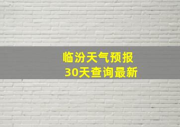 临汾天气预报30天查询最新