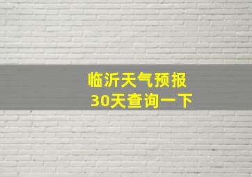 临沂天气预报30天查询一下