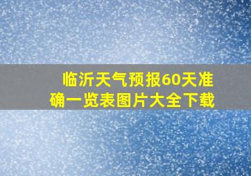 临沂天气预报60天准确一览表图片大全下载