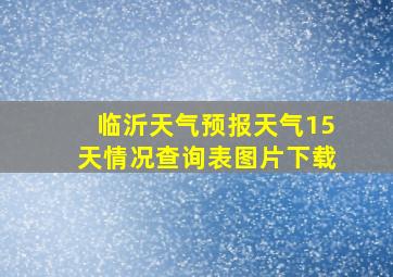 临沂天气预报天气15天情况查询表图片下载