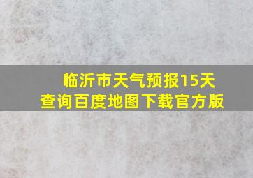 临沂市天气预报15天查询百度地图下载官方版