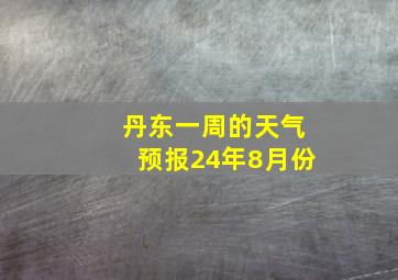 丹东一周的天气预报24年8月份