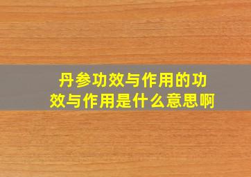 丹参功效与作用的功效与作用是什么意思啊