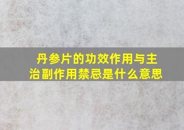 丹参片的功效作用与主治副作用禁忌是什么意思