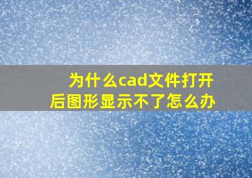 为什么cad文件打开后图形显示不了怎么办