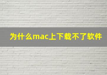 为什么mac上下载不了软件