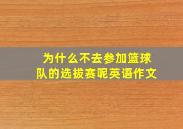 为什么不去参加篮球队的选拔赛呢英语作文