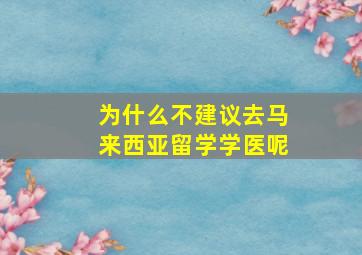 为什么不建议去马来西亚留学学医呢