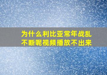 为什么利比亚常年战乱不断呢视频播放不出来