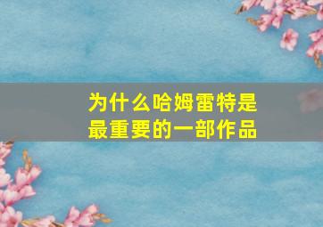 为什么哈姆雷特是最重要的一部作品