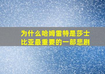 为什么哈姆雷特是莎士比亚最重要的一部悲剧