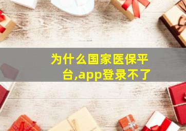 为什么国家医保平台,app登录不了