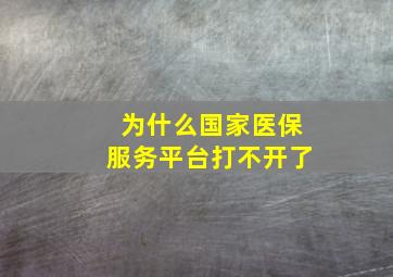 为什么国家医保服务平台打不开了