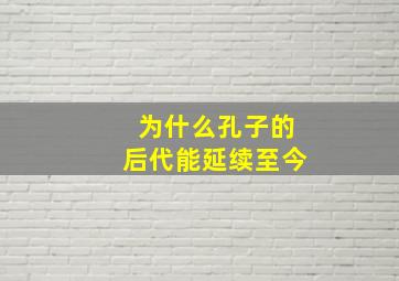 为什么孔子的后代能延续至今