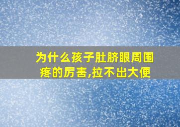 为什么孩子肚脐眼周围疼的厉害,拉不出大便