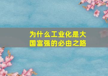 为什么工业化是大国富强的必由之路