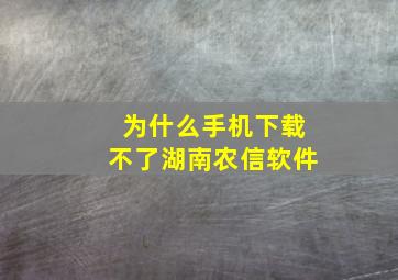 为什么手机下载不了湖南农信软件